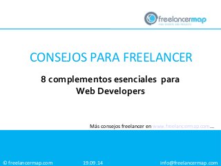 CONSEJOS PARA FREELANCER 
8 complementos esenciales para 
© freelancermap.com 
Web Developers 
Más consejos freelancer en www.freelancermap.com... 
19.09.14 info@freelancermap.com 
 