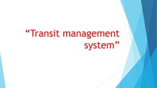 “Transit management
system”
 