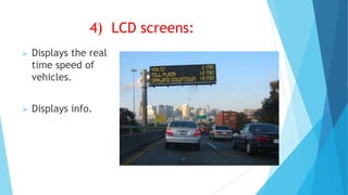 4) LCD screens:
 Displays the real
time speed of
vehicles.
 Displays info.
 