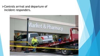 Controls arrival and departure of
incident responders.
 