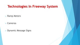 Technologies In Freeway System
 Ramp Meters
 Cameras
 Dynamic Message Signs
 