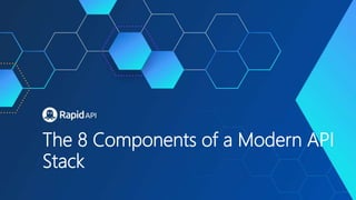 The 8 Components of a Modern API
Stack
 