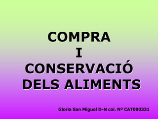 COMPRA
I
CONSERVACIÓ
DELS ALIMENTS
Gloria San Miguel D-N col. Nº CAT000331
 