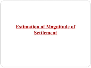 Estimation of Magnitude of
Settlement
 