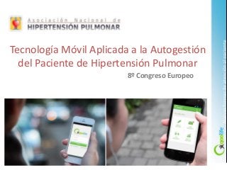 8º Congreso Europeo 
Tecnología Móvil Aplicada a la Autogestión del Paciente de Hipertensión Pulmonar 
 