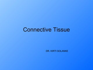 Connective Tissue


        DR. KIRTI SOLANKE
 