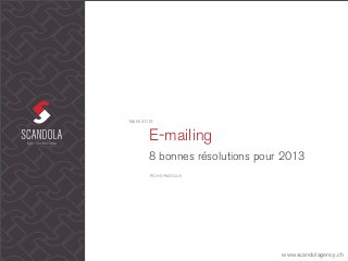 MARS 2013


       E-mailing
       8 bonnes résolutions pour 2013
       FICHE PRATIQUE




                                www.scandolagency.ch
 