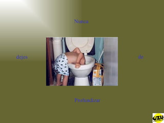 Nunca dejes de Profundizar 