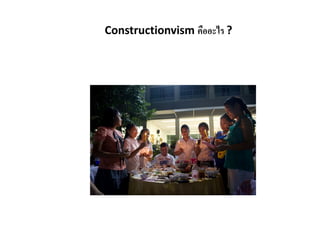 Constructionvism คืออะไร ?
 