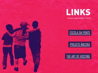 ESCOLA DA PONTE
LINKS(clique para saber mais)
PROJETO ÂNCORA
THE ART OF HOSTING
 