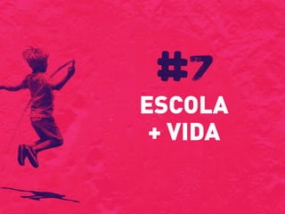ESCOLA
+ VIDA
#7
 