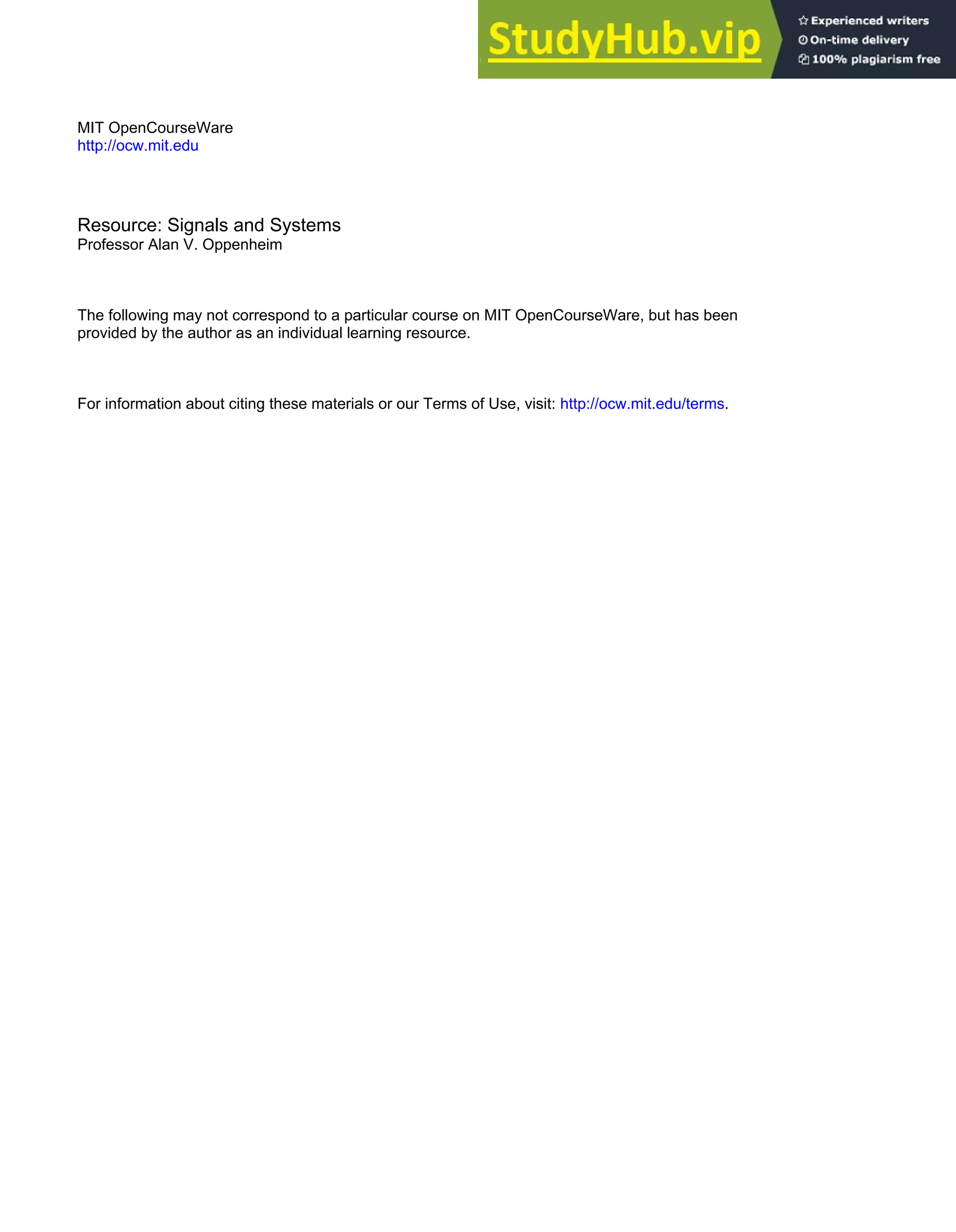 MIT OpenCourseWare
http://ocw.mit.edu
Resource: Signals and Systems
Professor Alan V. Oppenheim
The following may not correspond to a particular course on MIT OpenCourseWare, but has been
provided by the author as an individual learning resource.
For information about citing these materials or our Terms of Use, visit: http://ocw.mit.edu/terms.
 