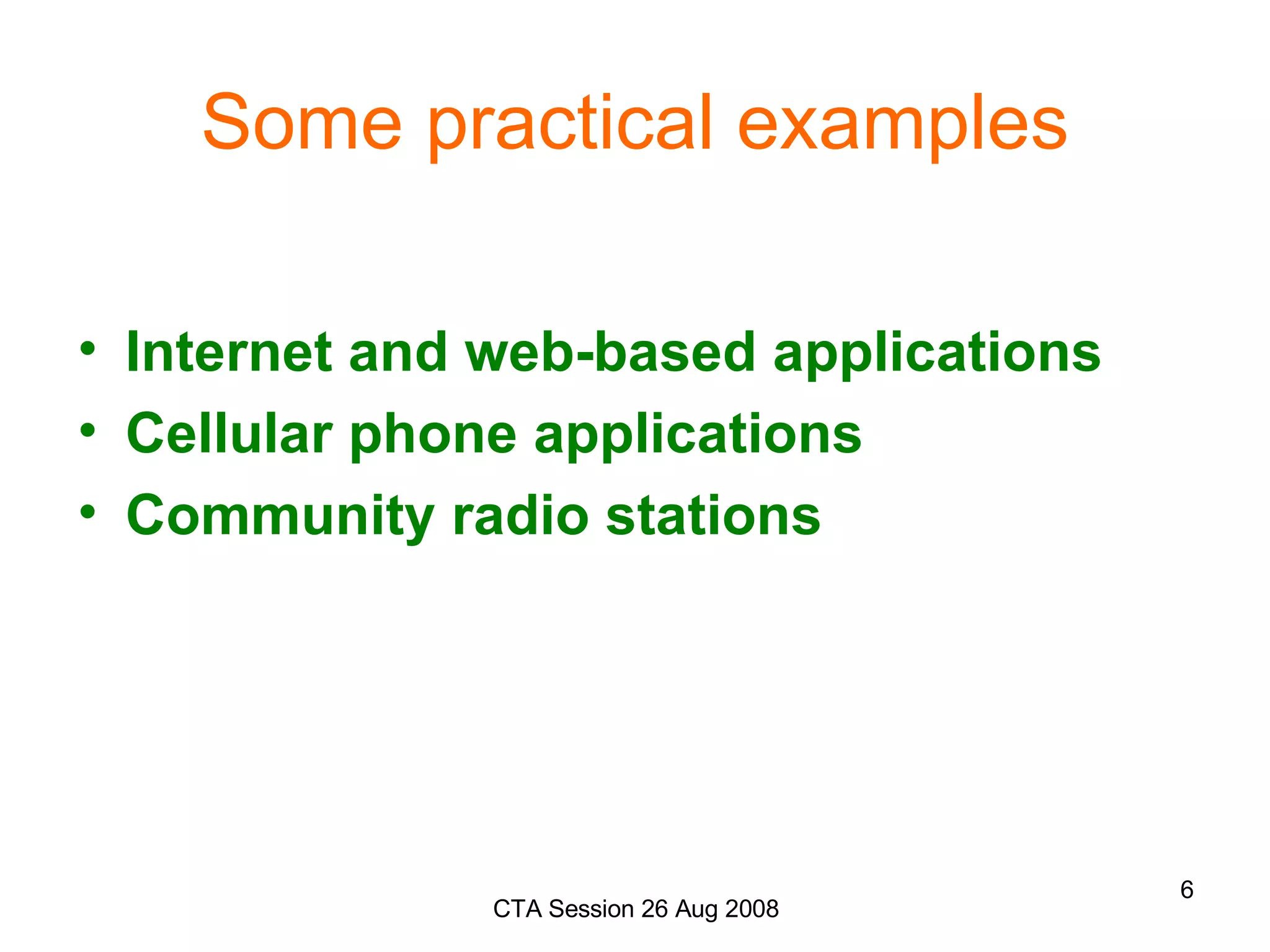 Some practical examples Internet and web-based applications Cellular phone applications Community radio stations 