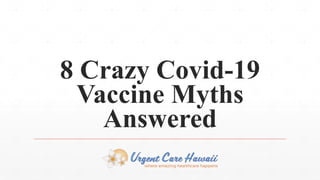 8 Crazy Covid-19
Vaccine Myths
Answered
 