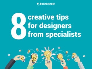 8
creative tips
for designers
from specialists
 