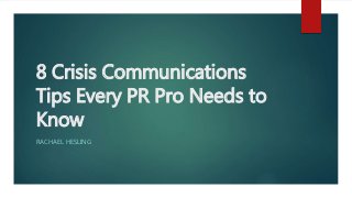 8 Crisis Communications
Tips Every PR Pro Needs to
Know
RACHAEL HESLING
 