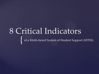 8 Critical Indicators
   {   of a Multi-tiered System of Student Support (MTSS)
 