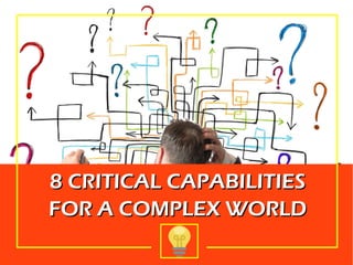 8 CRITICAL CAPABILITIES8 CRITICAL CAPABILITIES
FOR A COMPLEX WORLDFOR A COMPLEX WORLD
 