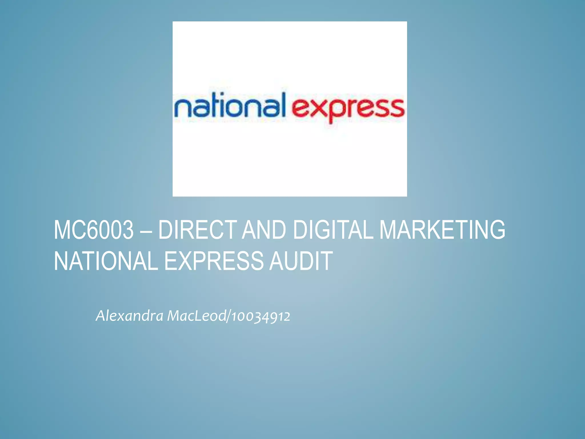 MC6003 – DIRECT AND DIGITAL MARKETING
NATIONAL EXPRESS AUDIT
Alexandra MacLeod/10034912
 