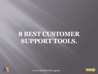www.aheribrands.agency
8 BEST CUSTOMER
SUPPORT TOOLS.
 