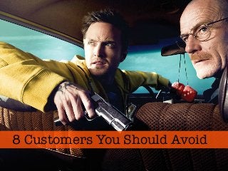 8 Customers You Should Avoid
 