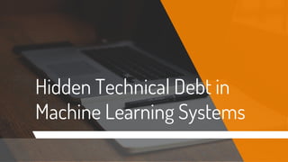 Hidden Technical Debt in
Machine Learning Systems
 
