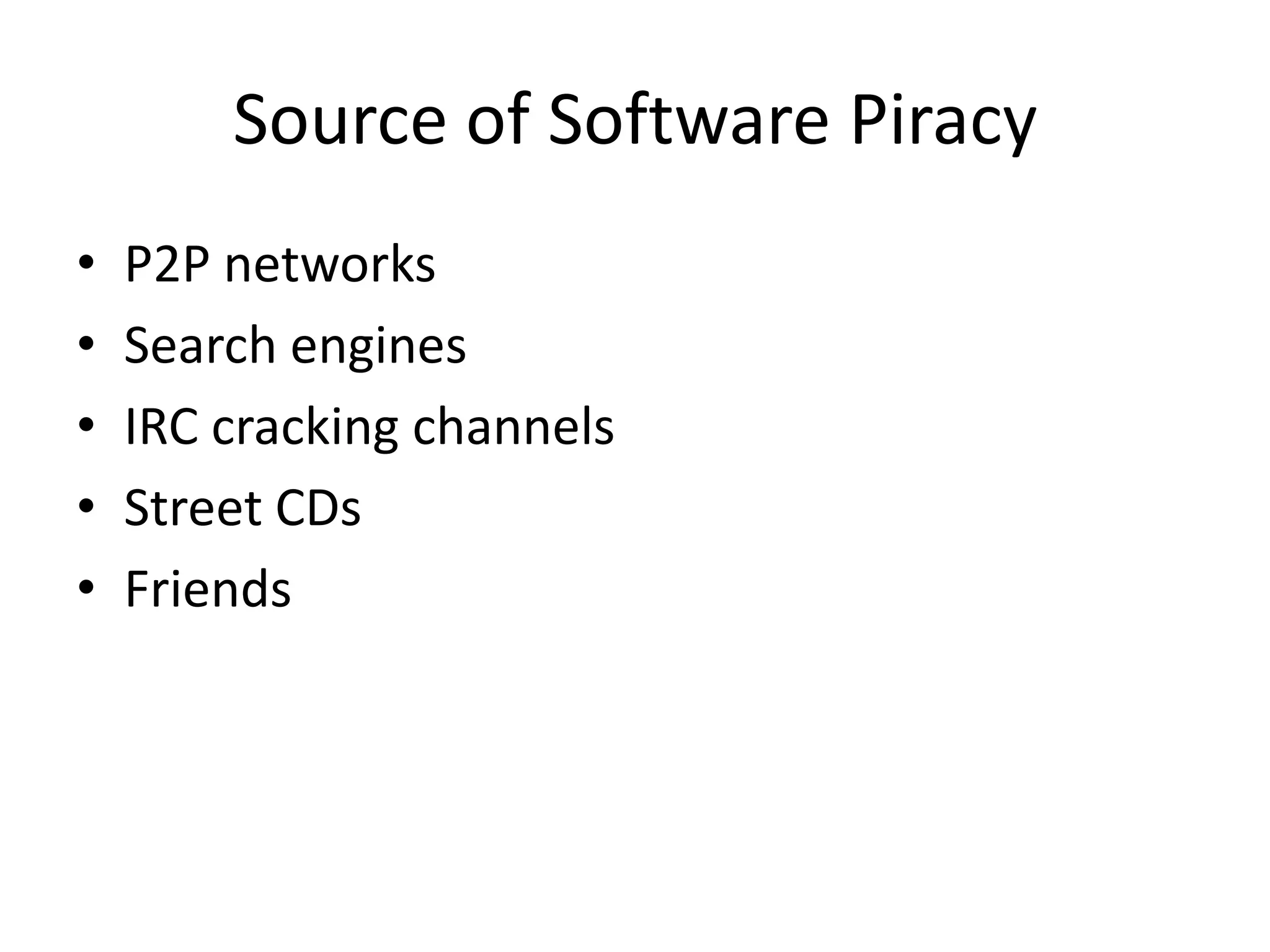Source of Software Piracy
•   P2P networks
•   Search engines
•   IRC cracking channels
•   Street CDs
•   Friends
 