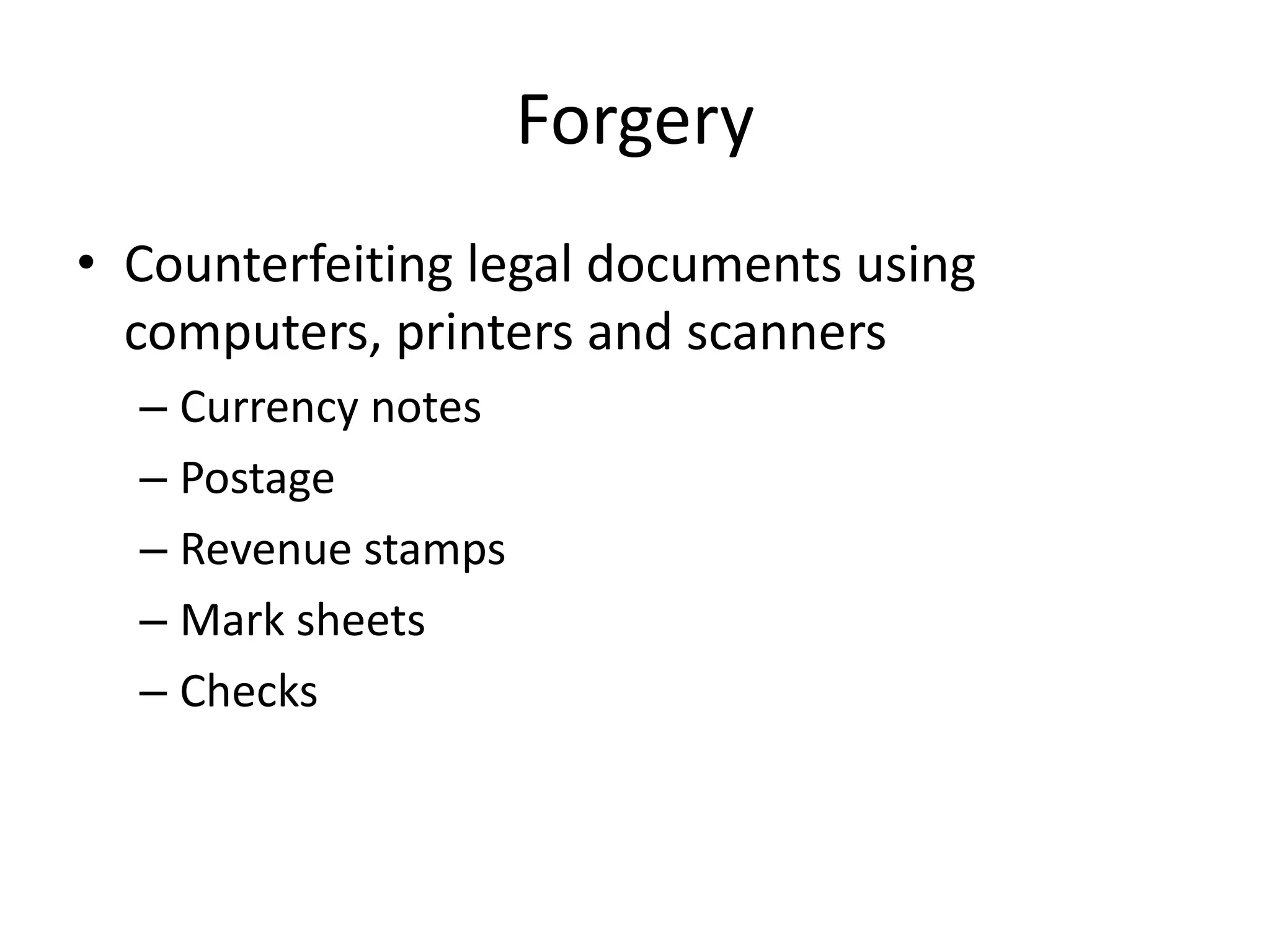 Forgery
• Counterfeiting legal documents using
  computers, printers and scanners
  – Currency notes
  – Postage
  – Revenue stamps
  – Mark sheets
  – Checks
 