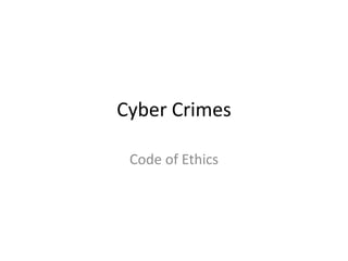 Cyber Crimes

 Code of Ethics
 