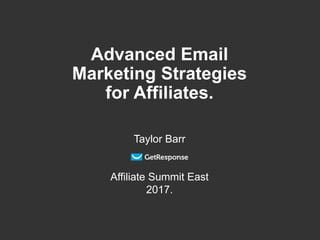 Advanced Email
Marketing Strategies
for Affiliates.
Taylor Barr
Affiliate Summit East
2017.
 