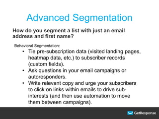 Advanced Segmentation
How do you segment a list with just an email
address and first name?
Behavioral Segmentation:
• Tie ...
