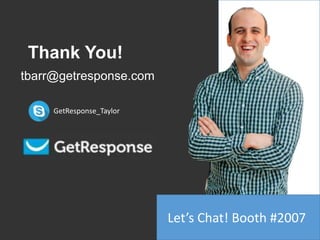 Thank You!
tbarr@getresponse.com
GetResponse_Taylor
Let’s Chat! Booth #2007
 