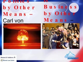 War is Politics by Other Means  –  Carl von Clausewitz   Lobbying is Business by Other Means  – Bennet Kelley 