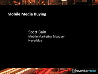 Mobile Media Buying Scott Bain Mobile Marketing Manager Neverblue 