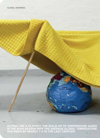 ACTING LIKE a blanket, the build-up of greenhouse gases
is the main reason why the average global temperature
has risen by nearly 1°C in the last century.
GLOBAL WARMING
 