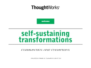 self-sustaining
transformations
Communities and Champions
welcome
Rajeev Nair & Soumya Dutta
 