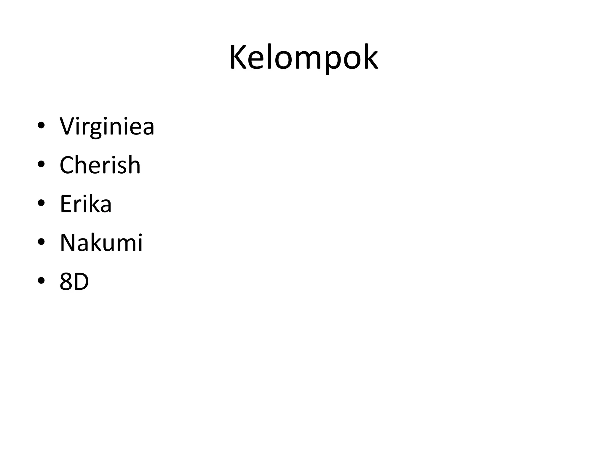 Kelompok
• Virginiea
• Cherish
• Erika
• Nakumi
• 8D
 