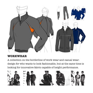 WORKWEAR
A collection on the borderline of work wear and casual wear:
design for who wants to look fashionable, but at the same time is
looking for innovative fabric capable of height performance.
 