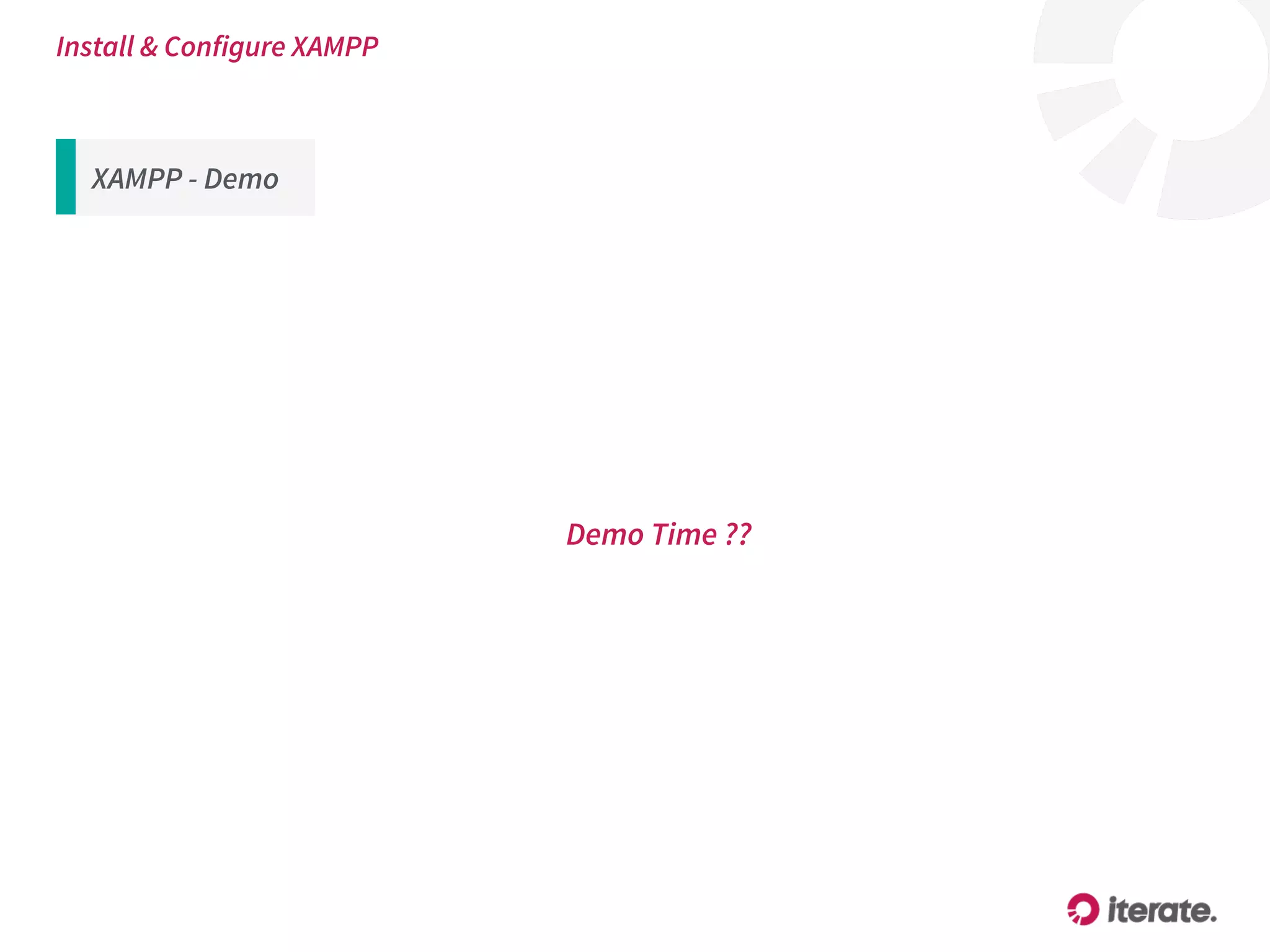 XAMPP - Demo
Demo Time ??
Install & Configure XAMPP
 
