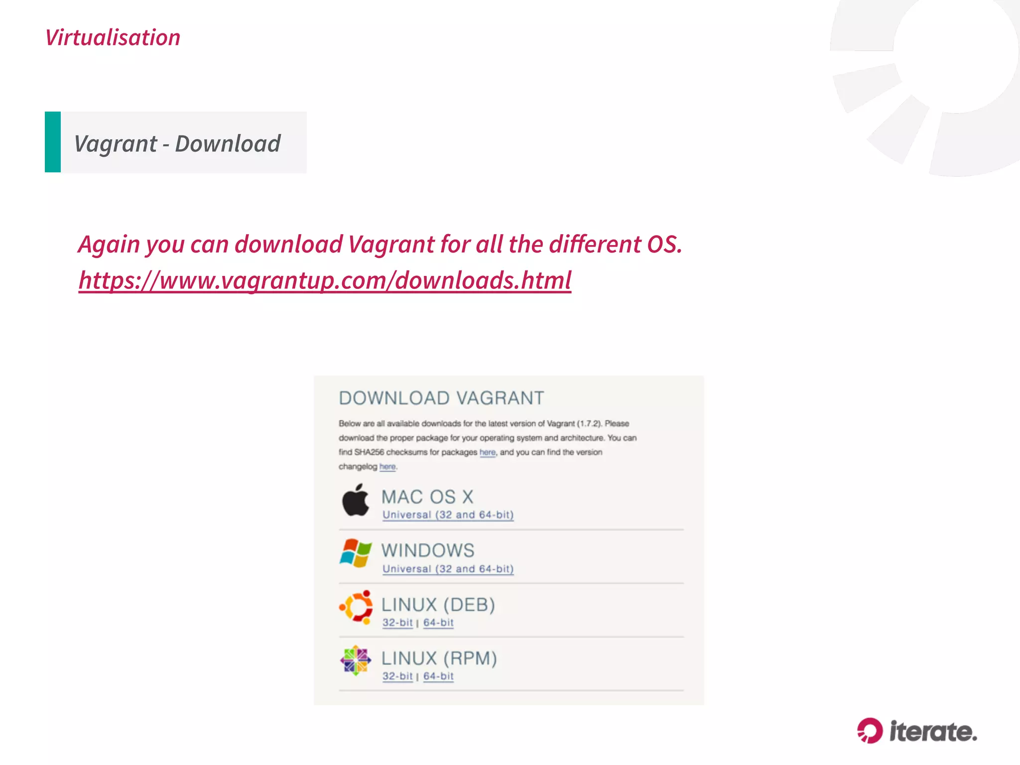 Virtualisation
Again you can download Vagrant for all the diﬀerent OS.
https://www.vagrantup.com/downloads.html
Vagrant - Download
 