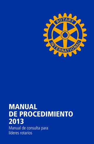 MANUAL
DE PROCEDIMIENTO
2013
Manual de consulta para
líderes rotarios
 