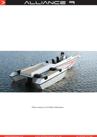 alliance
contact@allianceboats.co.uk w w w . a l l i a n c e b o a t s . c o . u k Tel:+44 (0)207 537 9498
Please contact us for further information
 