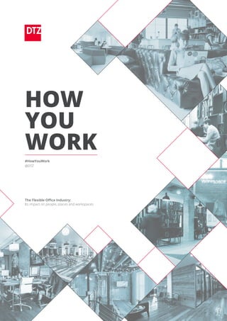 HOW
YOU
WORK
#HowYouWork
@DTZ
The Flexible Office Industry:
Its impact on people, places and workspaces
 