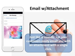 Email w/Attachment
Just like it sounds. Let your
customers easily email you with
an attachment with a single
click.
 