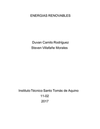 ENERGIAS RENOVABLES
Duvan Camilo Rodríguez
Steven Villafañe Morales
InstitutoTécnico Santo Tomás de Aquino
11-02
2017
 