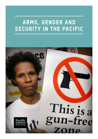 arms, gender and
security in the pacific
 