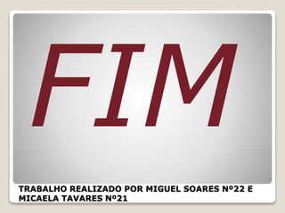 TRABALHO REALIZADO POR MIGUEL SOARES Nº22 E
MICAELA TAVARES Nº21
 