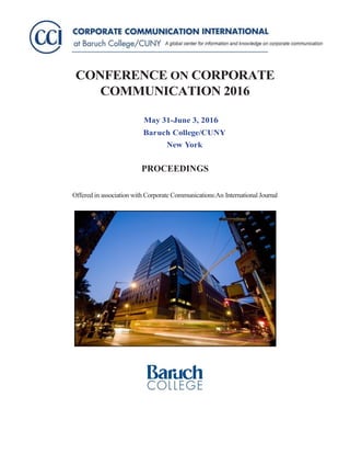 CONFERENCE ON CORPORATE
COMMUNICATION 2016
May 31-June 3, 2016
Baruch College/CUNY
New York
PROCEEDINGS
Offered in association with Corporate Communications:An International Journal
 