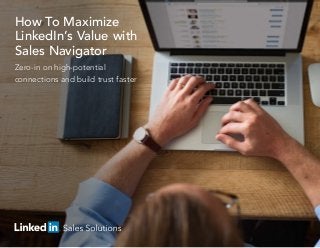 How To Maximize LinkedIn’s Value with Sales Navigator | 1
Sales Navigator Helps You Find The Right People
How To Maximize
LinkedIn’s Value with
Sales Navigator
Zero-in on high-potential
connections and build trust faster
 