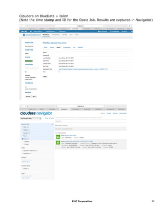 EMC Corporation 55
Cloudera on BlueData + Isilon
(Note the time stamp and ID for the Oozie Job. Results are captured in Navigator)
 